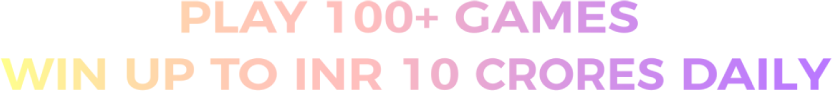 PLAY 100+ GAMES WIN UP TO INR 10 CRORES DAILY